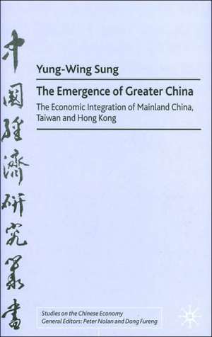 The Emergence of Greater China: The Economic Integration of Mainland China, Taiwan, and Hong Kong de Y. Sung