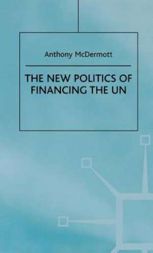 The New Politics of Financing the UN de Anthony McDermott