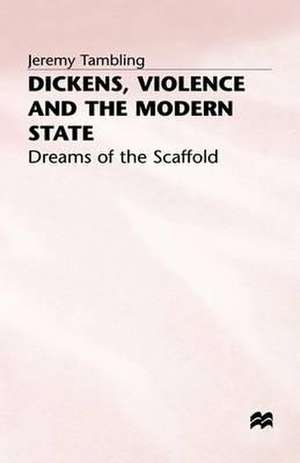 Dickens, Violence and the Modern State: Dreams of the Scaffold de J. Tambling