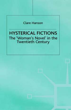 Hysterical Fictions: The 'Woman's Novel' in the Twentieth Century de C. Hanson