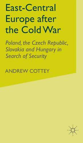 East-Central Europe after the Cold War: Poland, the Czech Republic, Slovakia and Hungary in Search of Security de A. Cottey