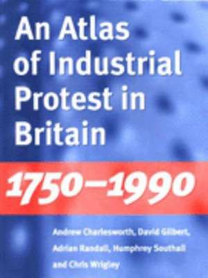 An Atlas of Industrial Protest in Britain, 1750–1990 de Andrew Charlesworth