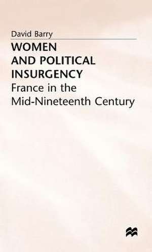 Women and Political Insurgency: France in the Mid-Nineteenth Century de D. Barry