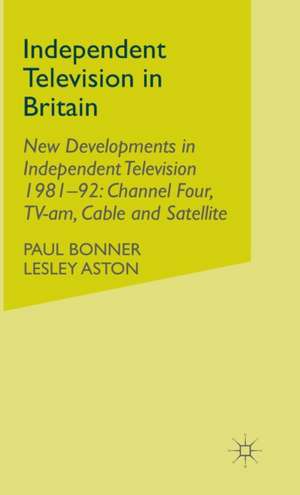 Independent Television in Britain: Volume 6 New Developments in Independent Television 1981-92: Channel 4, TV-am, Cable and Satellite de P. Bonner