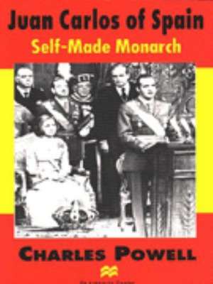 Juan Carlos of Spain: Self-Made Monarch de Charles Powell