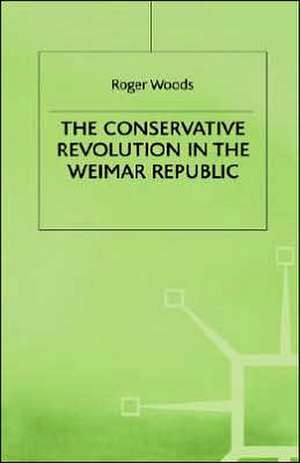 The Conservative Revolution in the Weimar Republic de Roger Woods