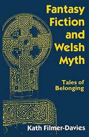 Fantasy Fiction and Welsh Myth: Tales of Belonging de Kath Filmer-Davies