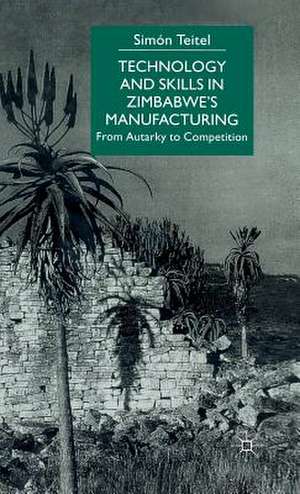 Technology and Skills in Zimbabwe's Manufacturing: From Autarky to Competition de S. Teitel