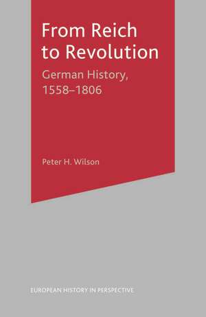 From Reich to Revolution: German History, 1558-1806 de Peter H. Wilson