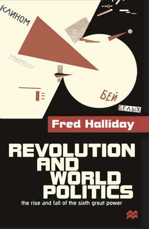 Revolution and World Politics: The Rise and Fall of the Sixth Great Power de Fred Halliday