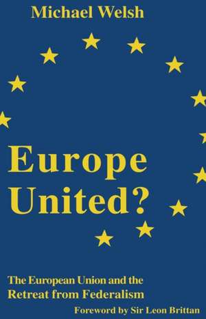 Europe United?: The European Union and the Retreat from Federalism de Michael Welsh