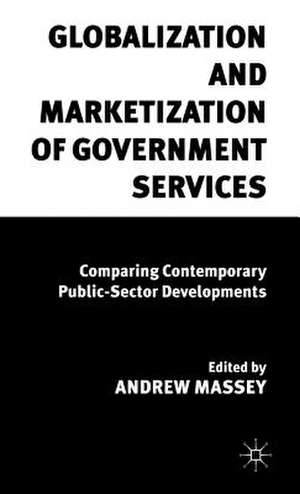 Globalization and Marketization of Government Services: Comparing Contemporary Public Sector Developments de A. Massey