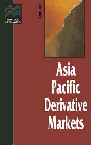 Asia Pacific Derivative Markets de Erik Banks