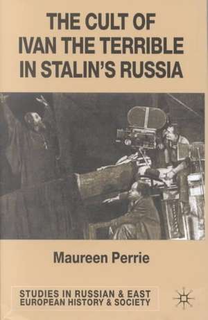 The Cult of Ivan the Terrible in Stalin's Russia de M. Perrie