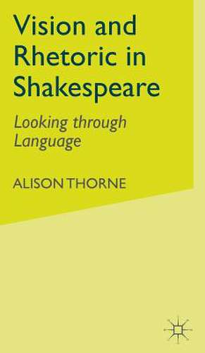 Vision and Rhetoric in Shakespeare: Looking through Language de A. Thorne