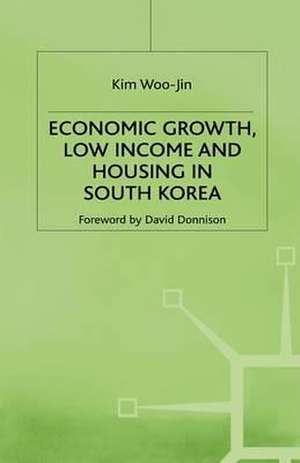 Economic Growth, Low Income and Housing in South Korea de Kim Woo-Jin