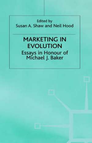 Marketing in Evolution: Essays in Honour of Michael J. Baker de Susan A Shaw