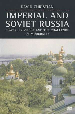 Imperial and Soviet Russia: Power, Privilege and the Challenge of Modernity de David Christian