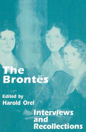 The Brontes: Interviews and Recollections de Harold Orel