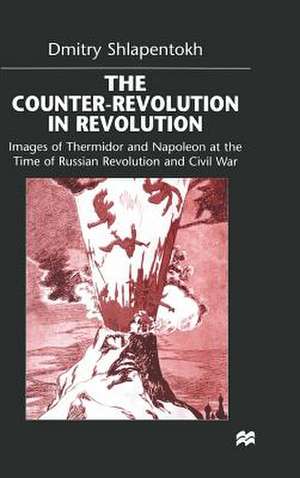 The Counter-Revolution in Revolution: Images of Thermidor and Napoleon at the Time of the Russian Revolution and Civil War de D. Shlapentokh