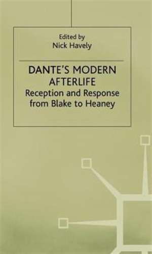 Dante's Modern Afterlife: Reception and Response from Blake to Heaney de Nick Havely