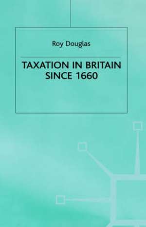 Taxation in Britain since 1660 de R. Douglas