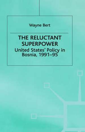 The Reluctant Superpower: United States' Policy in Bosnia, 1991-95 de W. Bert