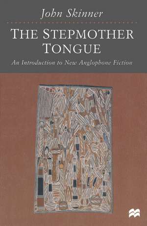 The Stepmother Tongue: An Introduction to New Anglophone Fiction de John Skinner