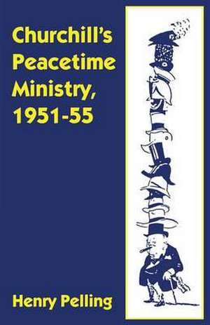 Churchill’s Peacetime Ministry, 1951–55 de Henry Pelling