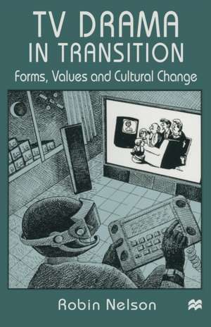 TV Drama in Transition: Forms, Values and Cultural Change de Robin Nelson