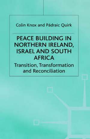 Peacebuilding in Northern Ireland, Israel and South Africa: Transition, Transformation and Reconciliation de C. Knox