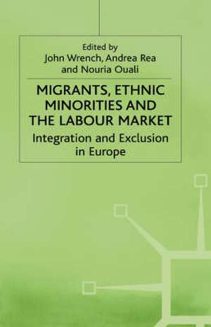 Migrants, Ethnic Minorities and the Labour Market: Integration and Exclusion in Europe de John Wrench