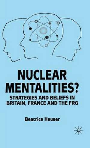 Nuclear Mentalities?: Strategies and Beliefs in Britain, France and the FRG de B. Heuser