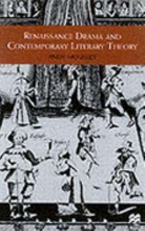 Renaissance Drama and Contemporary Literary Theory de Andy Mousley