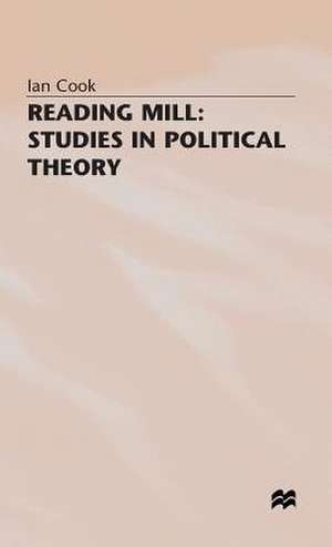 Reading Mill: Studies in Political Theory de I. Cook