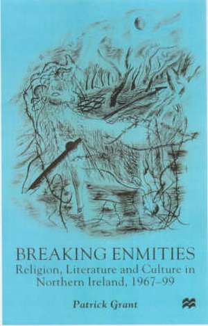 Breaking Enmities: Religion, Literature and Culture in Northern Ireland, 1967-1997 de P. Grant