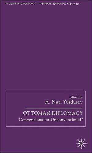 Ottoman Diplomacy: Conventional or Unconventional? de A. Nuri Yurdusev