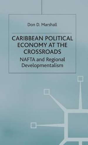 Caribbean Political Economy at the Crossroads: NAFTA and Regional Developmentalism de D. Marshall