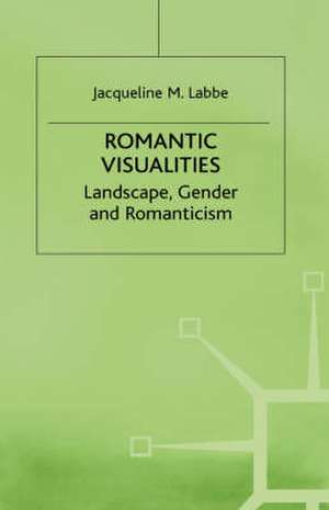 Romantic Visualities: Landscape, Gender and Romanticism de J. Labbe