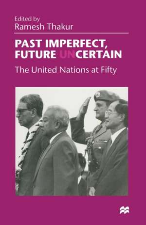 Past Imperfect, Future UNcertain: The United Nations at Fifty de Ramesh Thakur