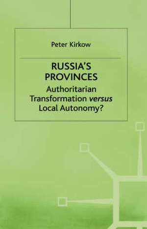 Russia's Provinces: Authoritarian Transformation versus Local Autonomy? de P. Kirkow