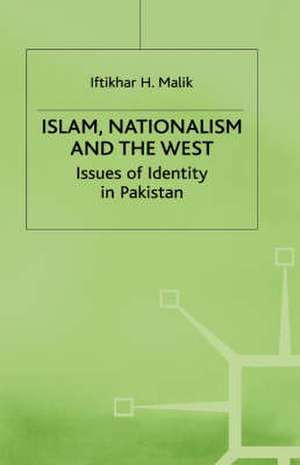 Islam, Nationalism and the West: Issues of Identity in Pakistan de I. Malik