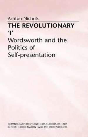 The Revolutionary 'I': Wordsworth and the Politics of Self-Presentation de A. Nichols