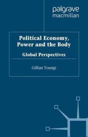 Political Economy, Power and the Body: Global Perspectives de G. Youngs