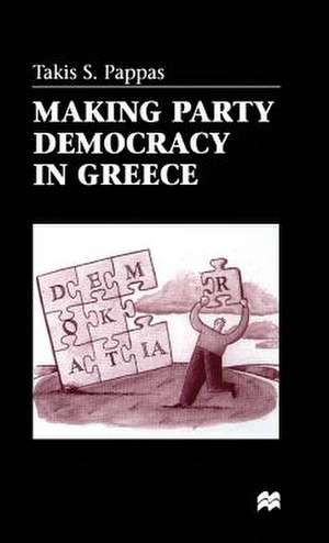 Making Party Democracy in Greece de T. Pappas