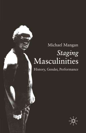 Staging Masculinities: History, Gender, Performance de Michael Mangan