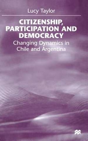 Citizenship, Participation and Democracy: Changing Dynamics in Chile and Argentina de L. Taylor