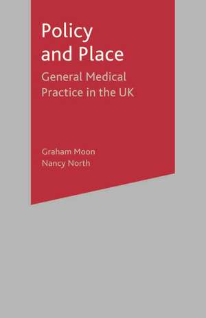 Policy and Place: General Medical Practice in the UK de Graham Moon