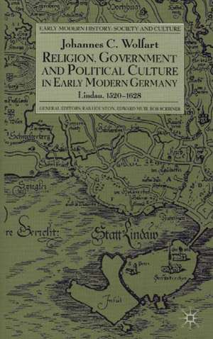 Religion, Government and Political Culture in Early Modern Germany: Lindau, 1520-1628 de J. Wolfart