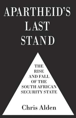 Apartheid's Last Stand: The Rise and Fall of the South African Security State de C. Alden